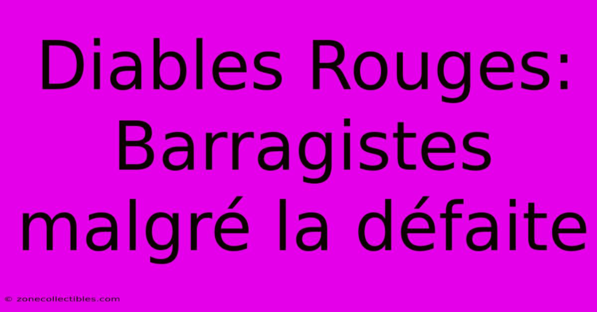 Diables Rouges: Barragistes Malgré La Défaite