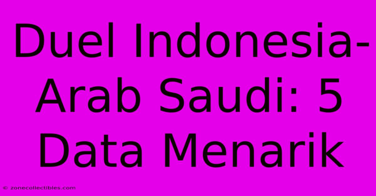 Duel Indonesia-Arab Saudi: 5 Data Menarik