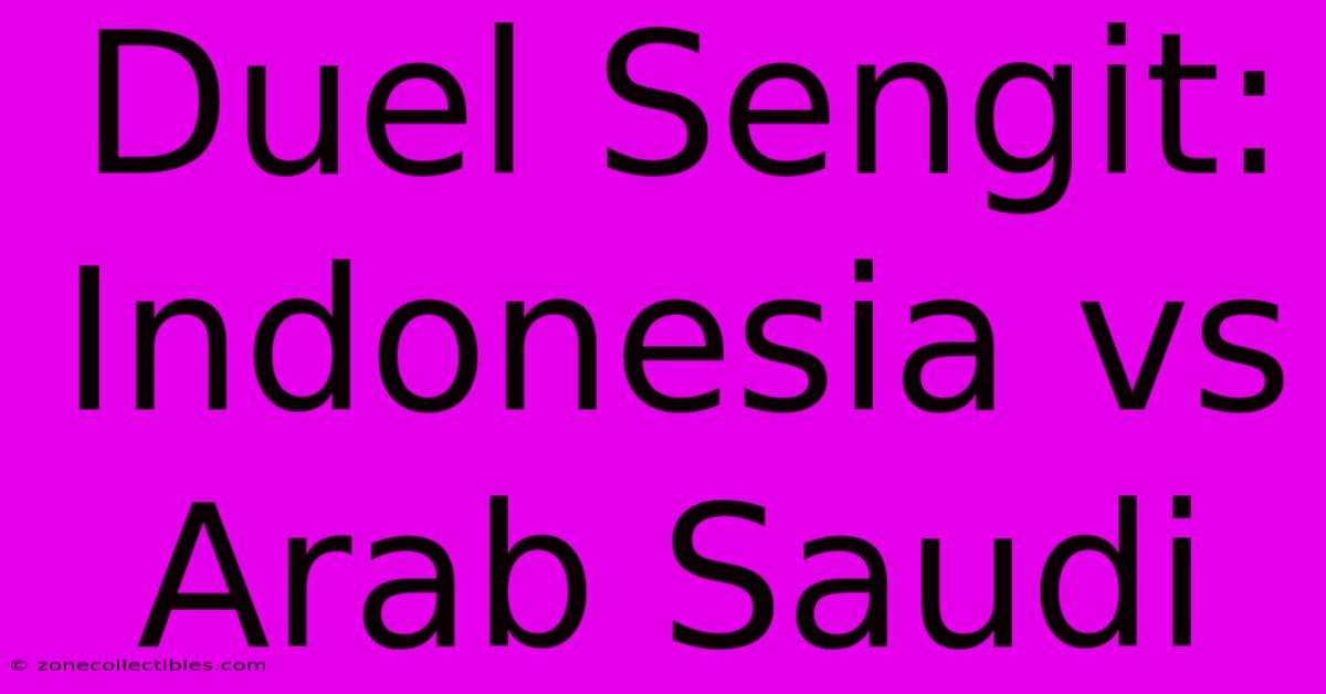 Duel Sengit: Indonesia Vs Arab Saudi