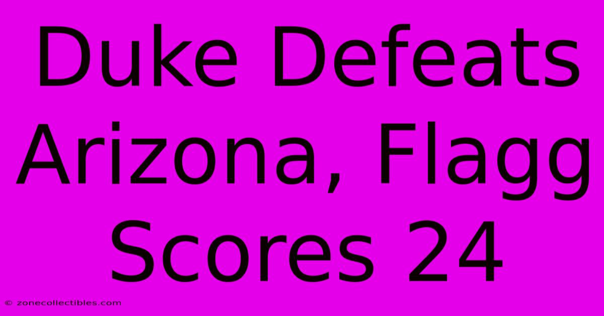 Duke Defeats Arizona, Flagg Scores 24