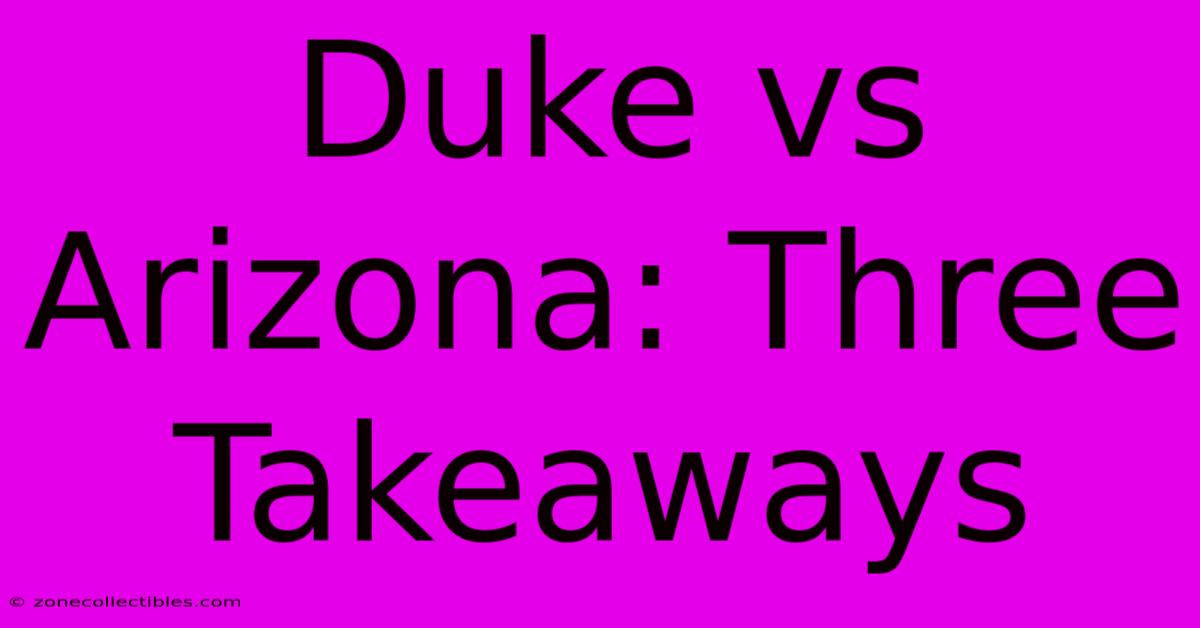 Duke Vs Arizona: Three Takeaways