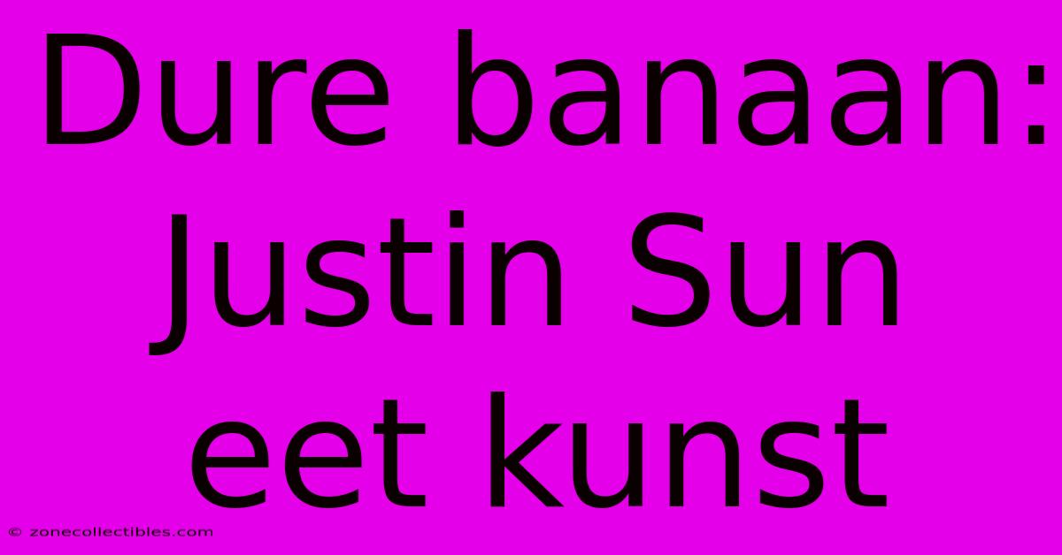 Dure Banaan: Justin Sun Eet Kunst