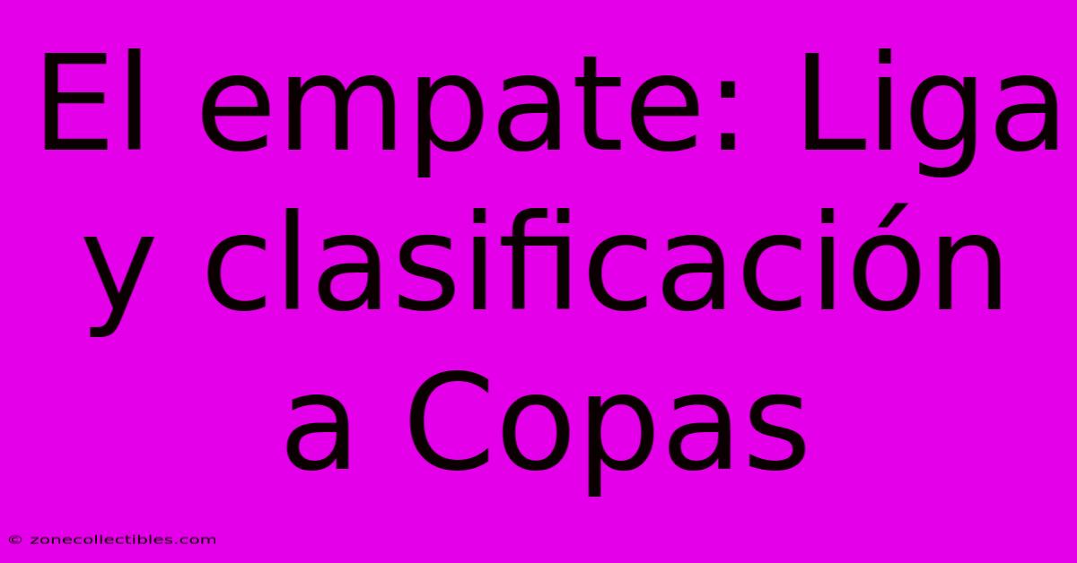 El Empate: Liga Y Clasificación A Copas