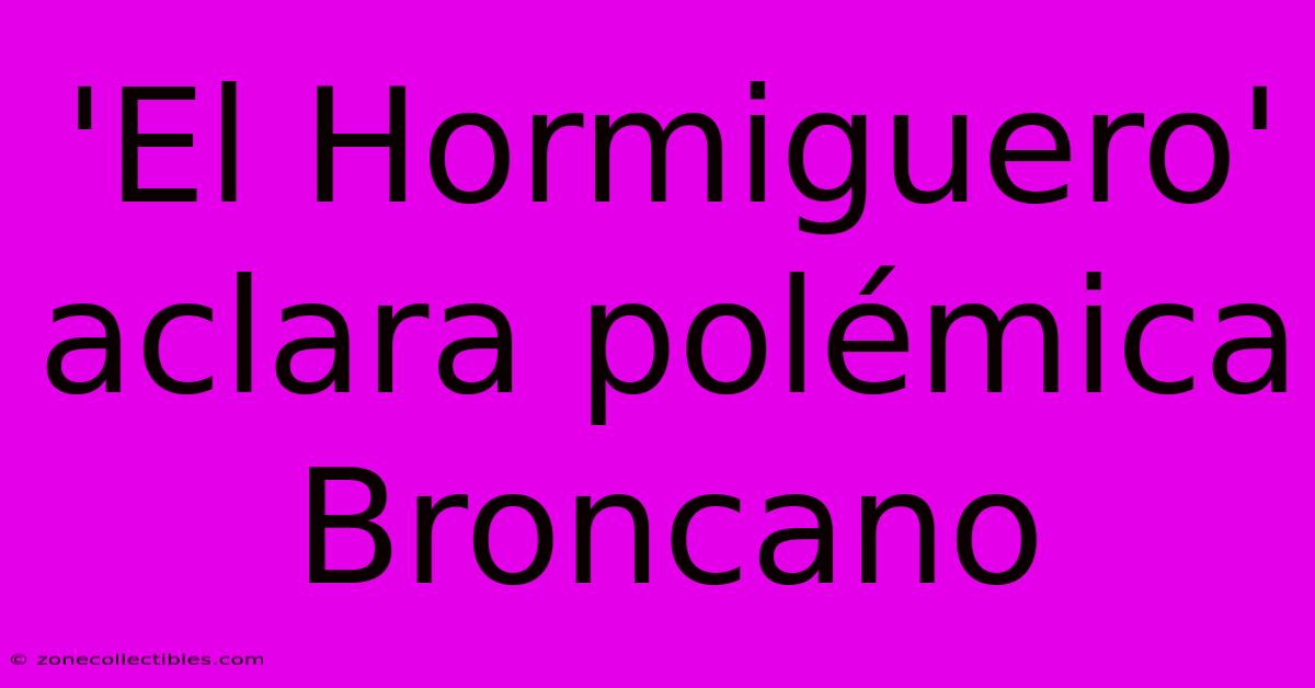 'El Hormiguero' Aclara Polémica Broncano