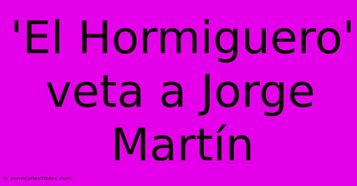 'El Hormiguero' Veta A Jorge Martín