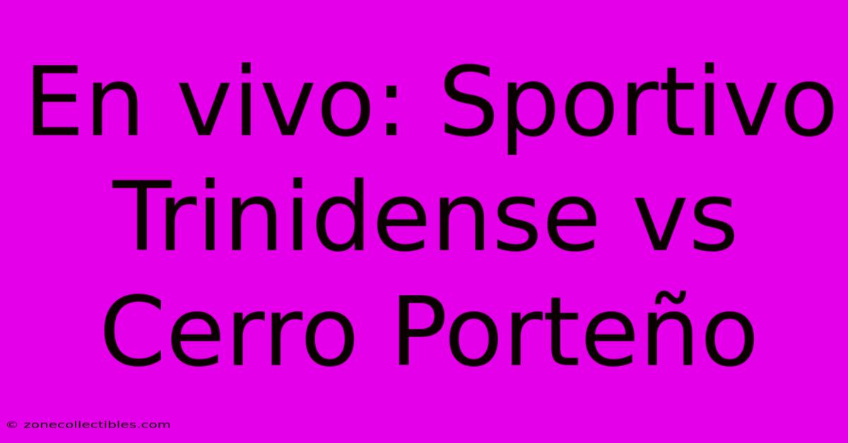 En Vivo: Sportivo Trinidense Vs Cerro Porteño