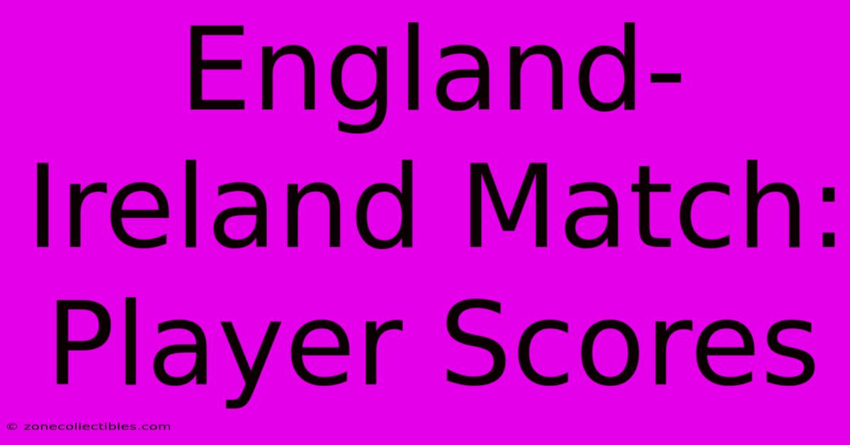 England-Ireland Match: Player Scores