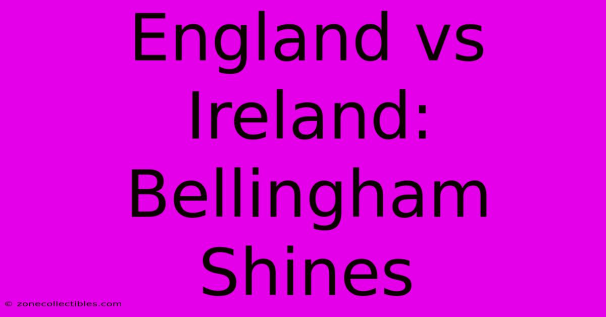 England Vs Ireland: Bellingham Shines