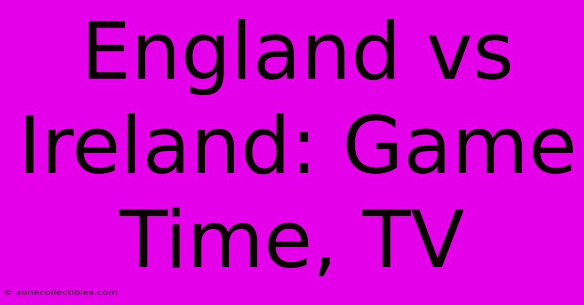 England Vs Ireland: Game Time, TV