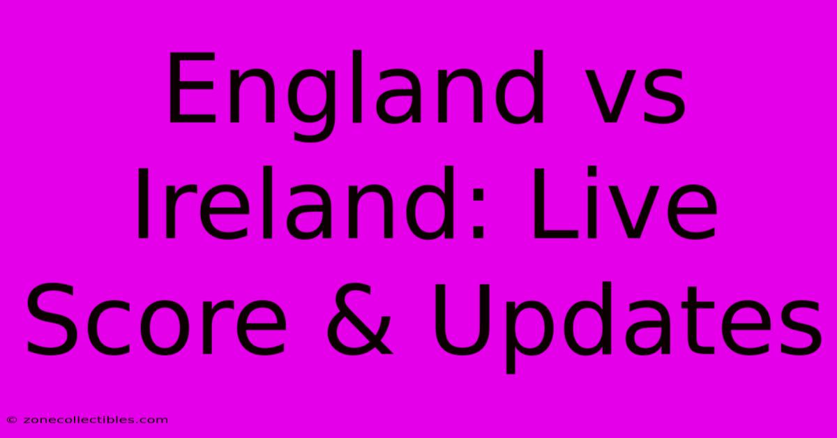 England Vs Ireland: Live Score & Updates