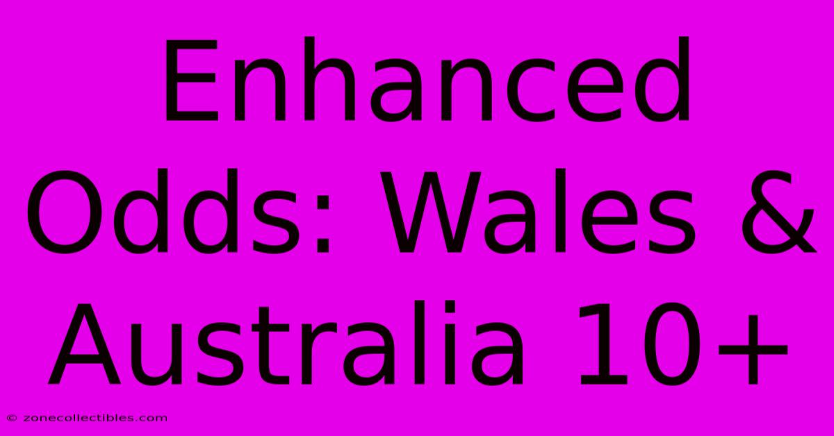 Enhanced Odds: Wales & Australia 10+