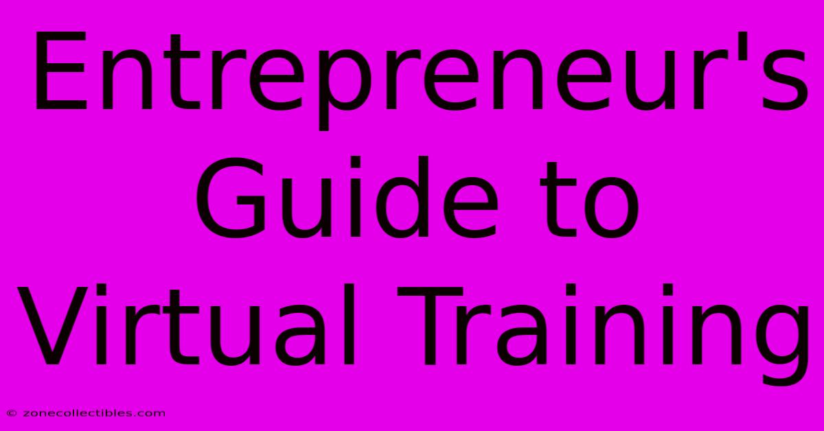 Entrepreneur's Guide To Virtual Training