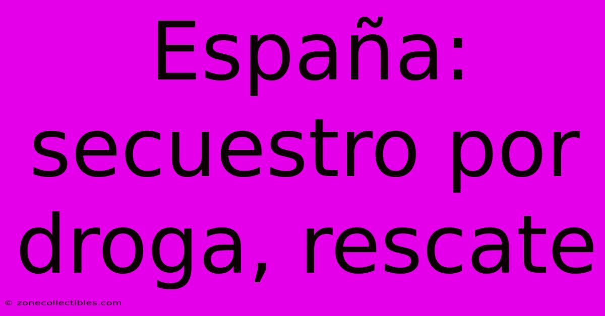 España: Secuestro Por Droga, Rescate