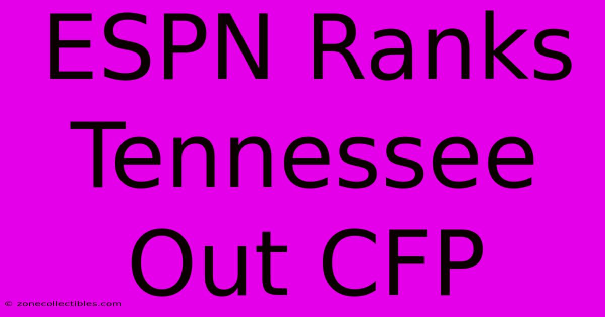 ESPN Ranks Tennessee Out CFP