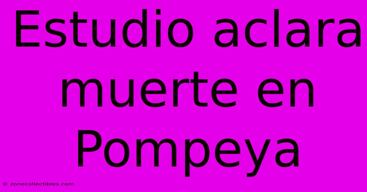 Estudio Aclara Muerte En Pompeya