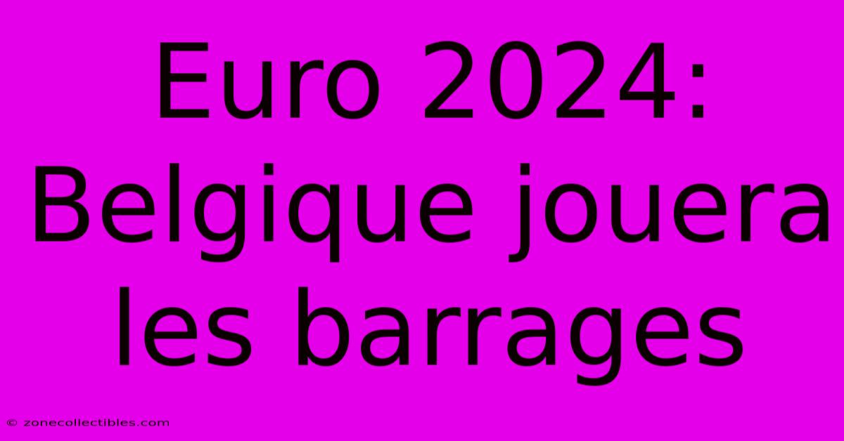 Euro 2024: Belgique Jouera Les Barrages