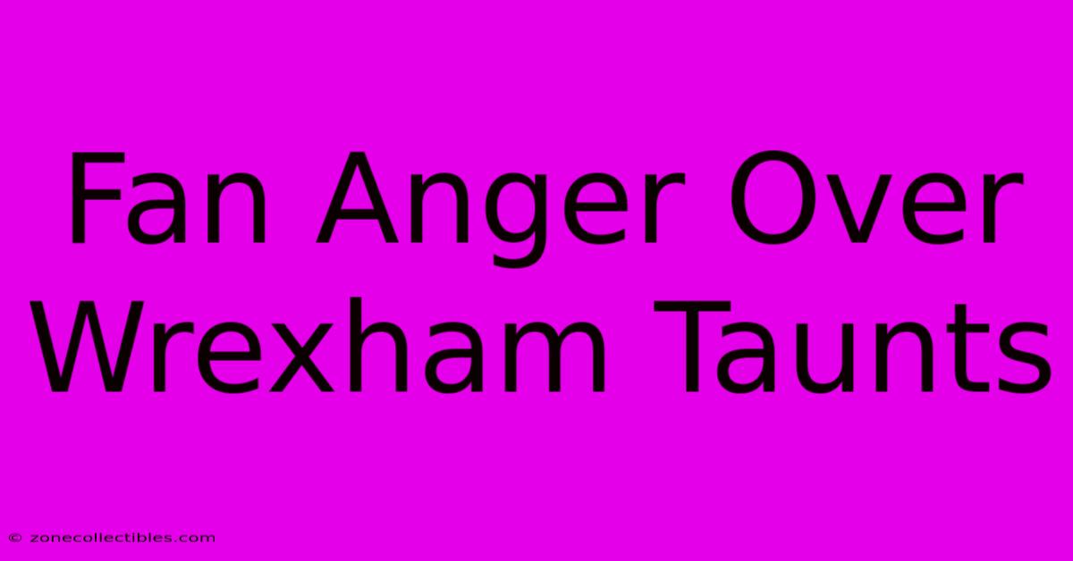 Fan Anger Over Wrexham Taunts