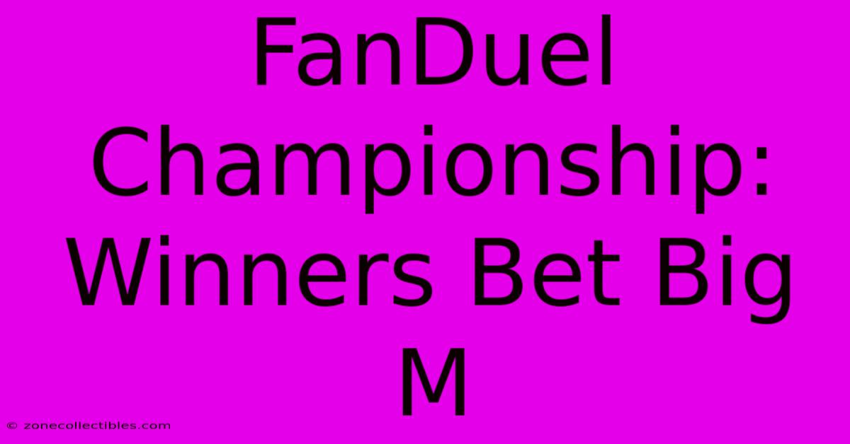 FanDuel Championship: Winners Bet Big M