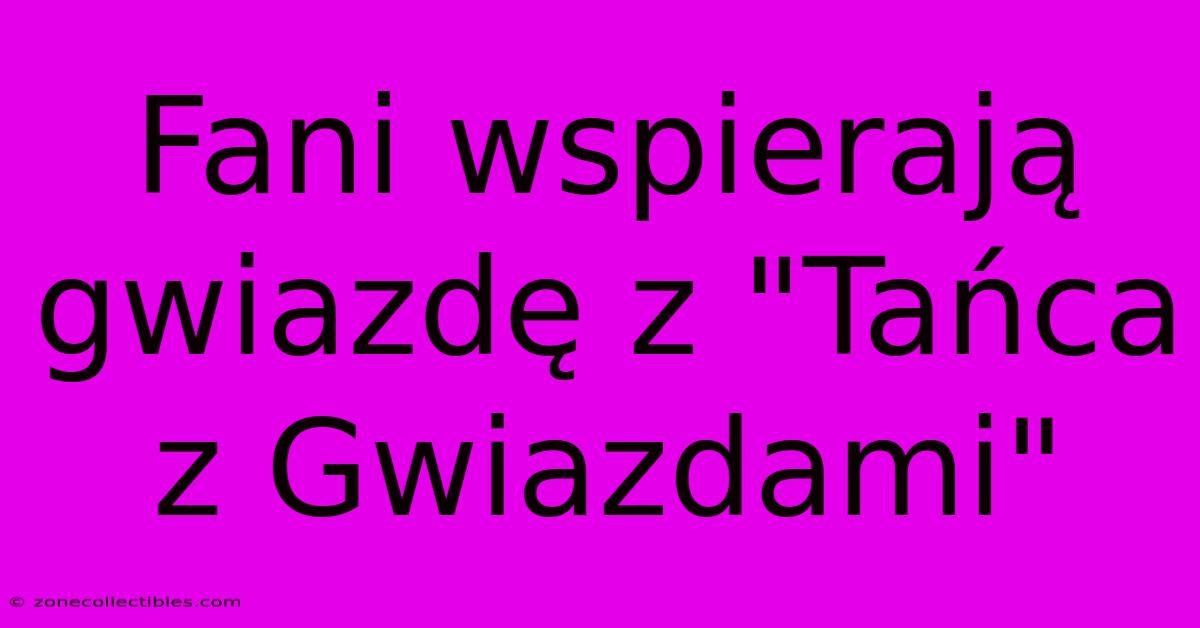 Fani Wspierają Gwiazdę Z 