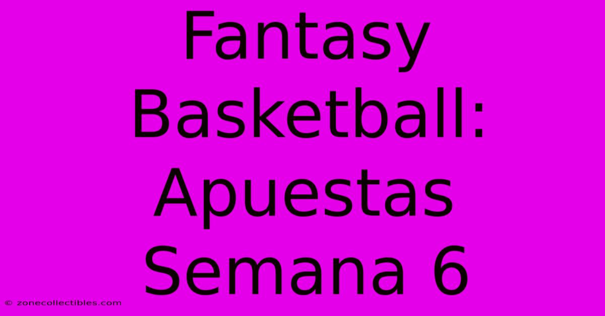 Fantasy Basketball:  Apuestas Semana 6