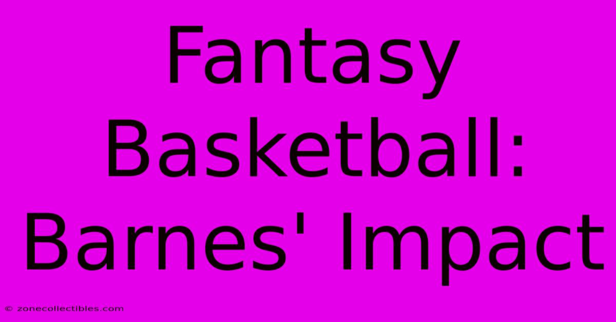 Fantasy Basketball: Barnes' Impact