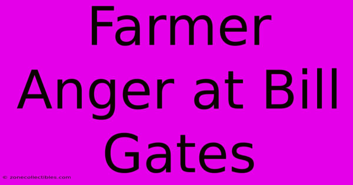 Farmer Anger At Bill Gates