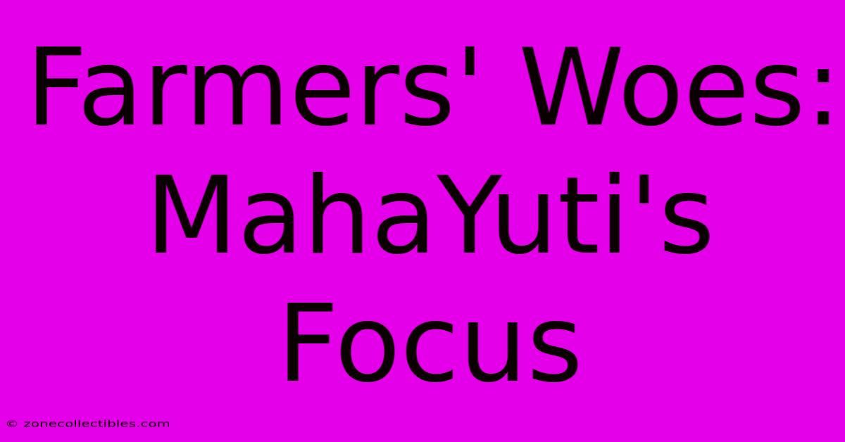 Farmers' Woes: MahaYuti's Focus