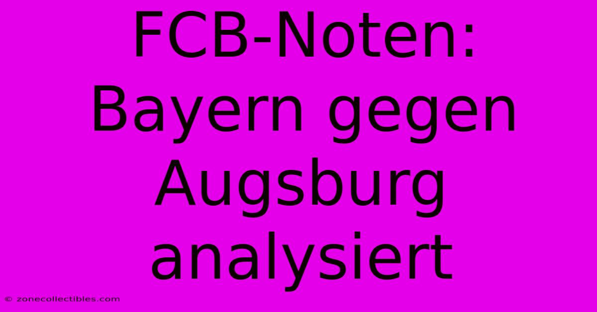 FCB-Noten: Bayern Gegen Augsburg Analysiert