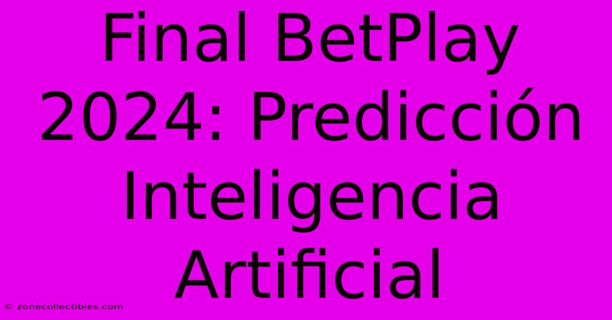 Final BetPlay 2024: Predicción Inteligencia Artificial