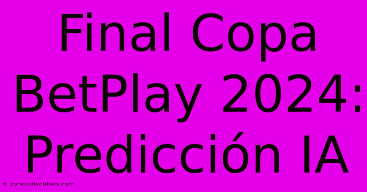 Final Copa BetPlay 2024: Predicción IA