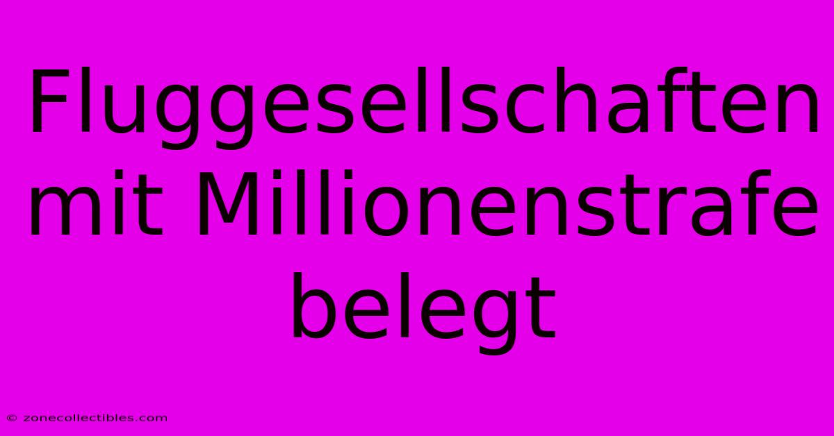 Fluggesellschaften Mit Millionenstrafe Belegt