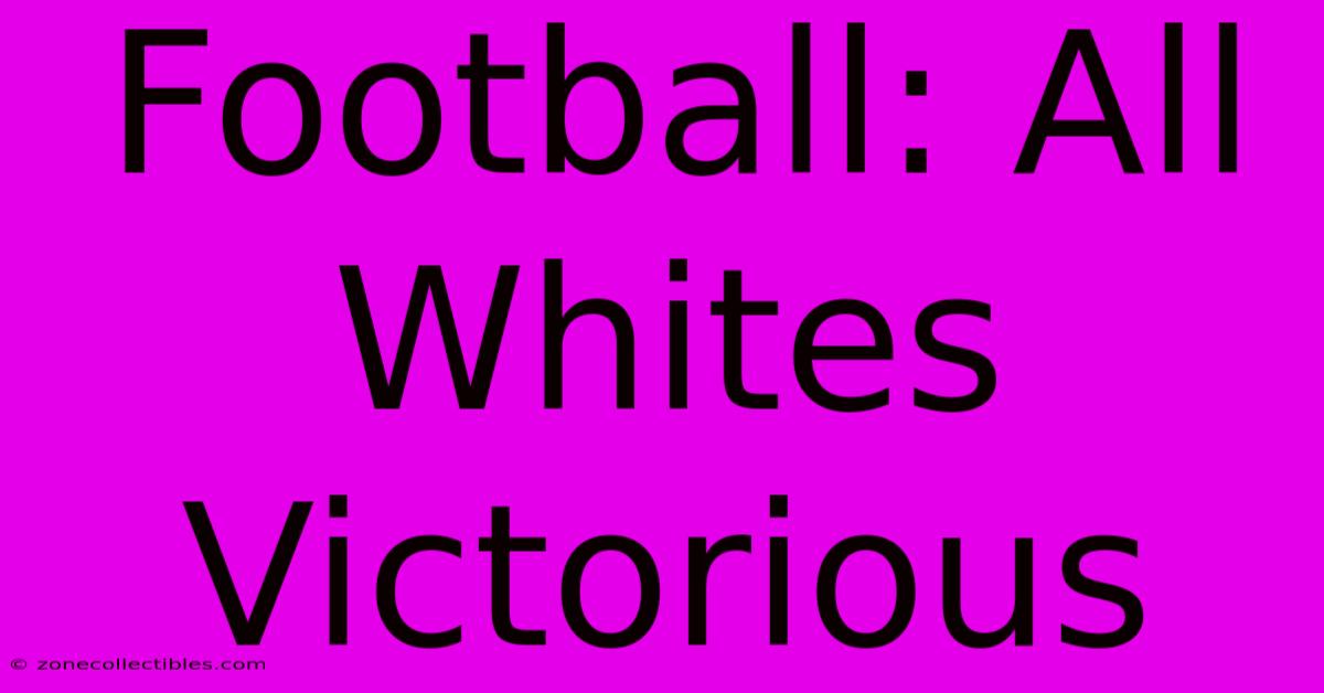 Football: All Whites Victorious