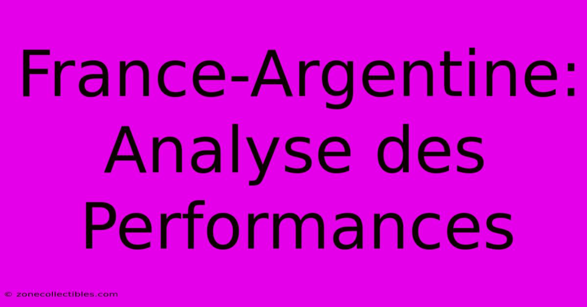 France-Argentine: Analyse Des Performances