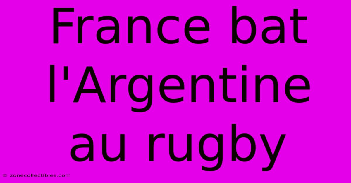 France Bat L'Argentine Au Rugby