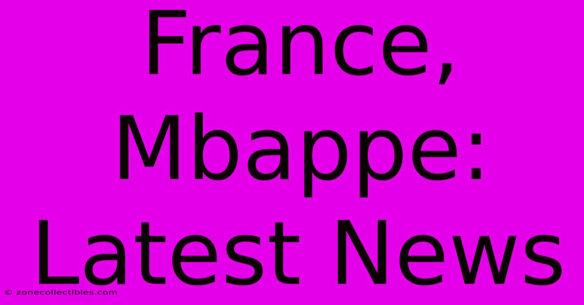 France, Mbappe: Latest News