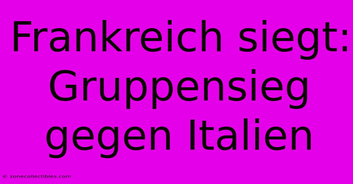 Frankreich Siegt: Gruppensieg Gegen Italien