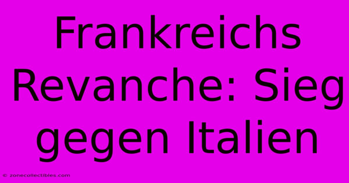 Frankreichs Revanche: Sieg Gegen Italien