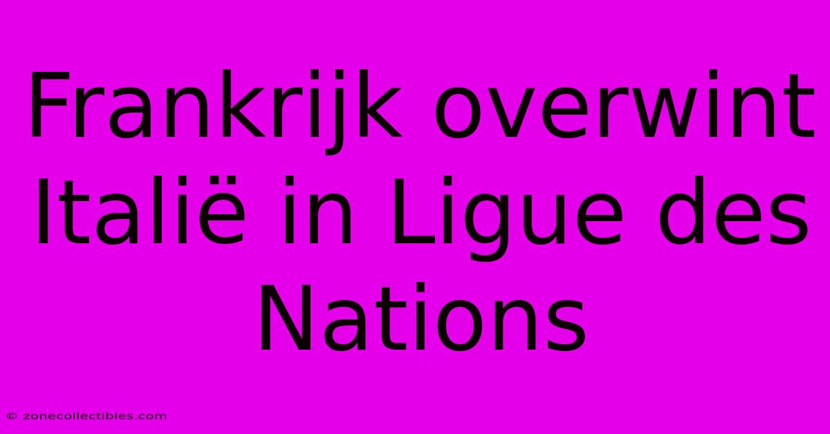 Frankrijk Overwint Italië In Ligue Des Nations