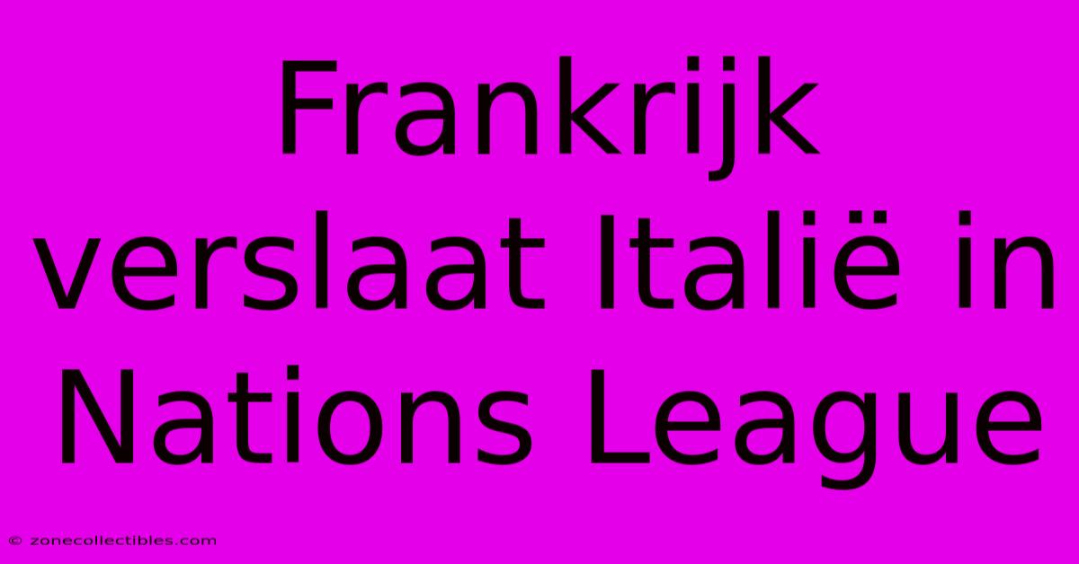 Frankrijk Verslaat Italië In Nations League