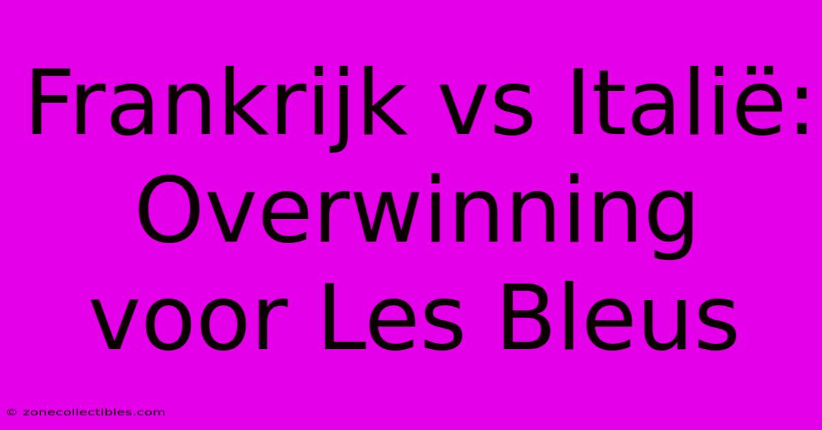 Frankrijk Vs Italië: Overwinning Voor Les Bleus