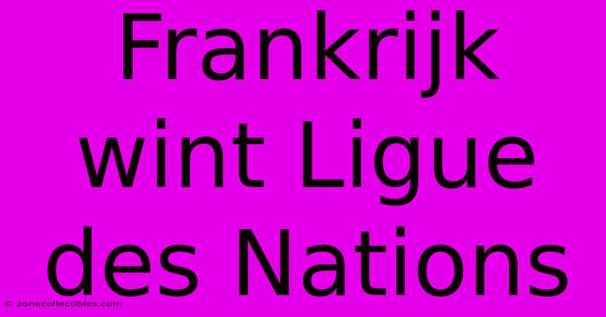 Frankrijk Wint Ligue Des Nations