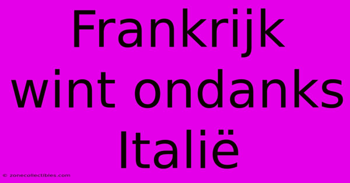 Frankrijk Wint Ondanks Italië