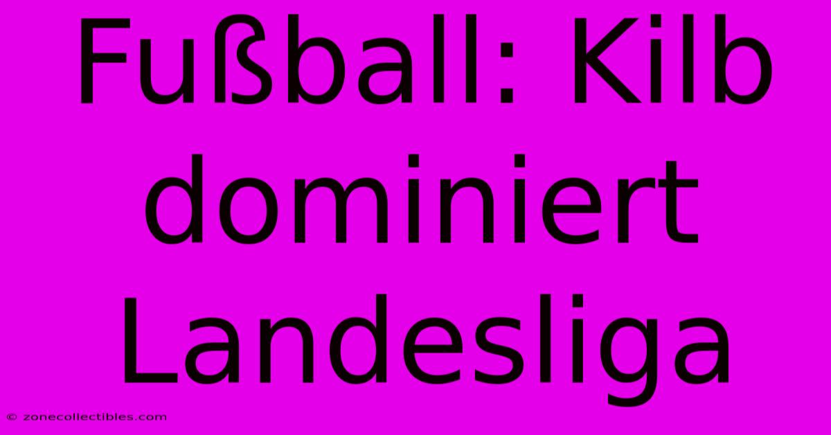 Fußball: Kilb Dominiert Landesliga