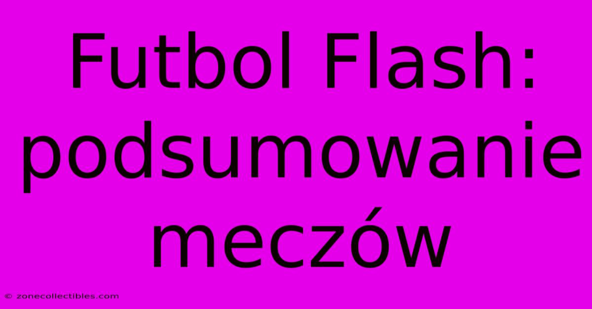 Futbol Flash: Podsumowanie Meczów