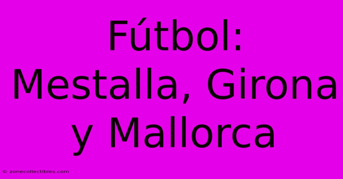 Fútbol: Mestalla, Girona Y Mallorca