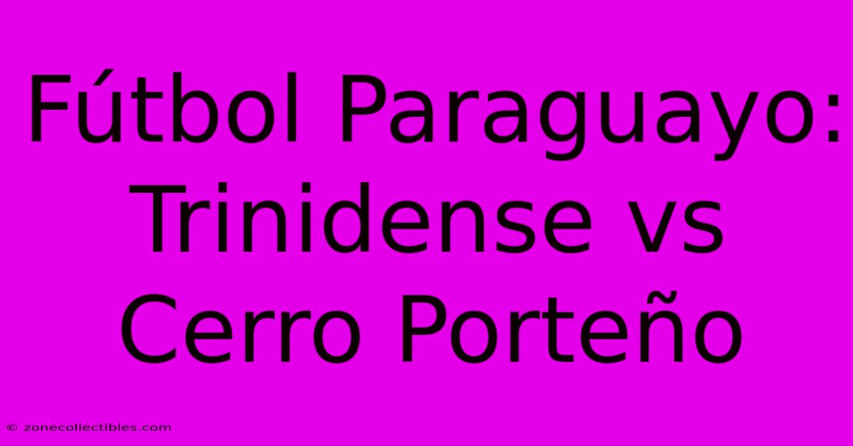 Fútbol Paraguayo: Trinidense Vs Cerro Porteño