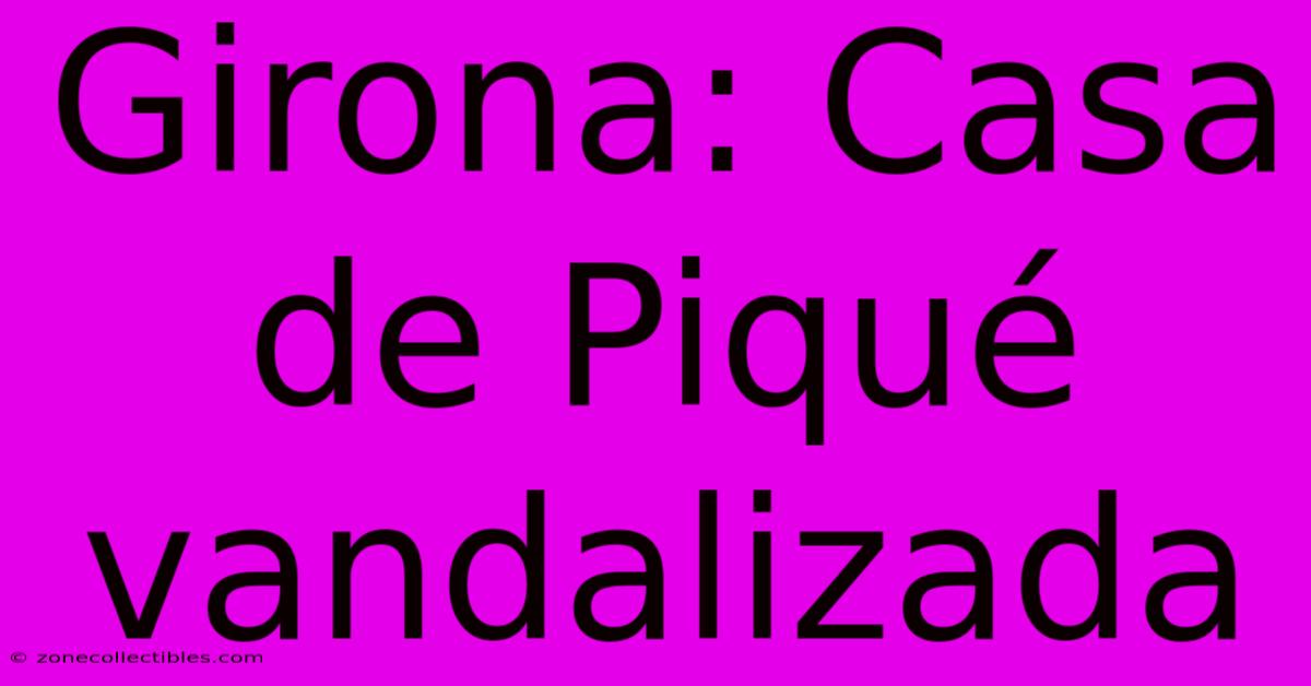 Girona: Casa De Piqué Vandalizada