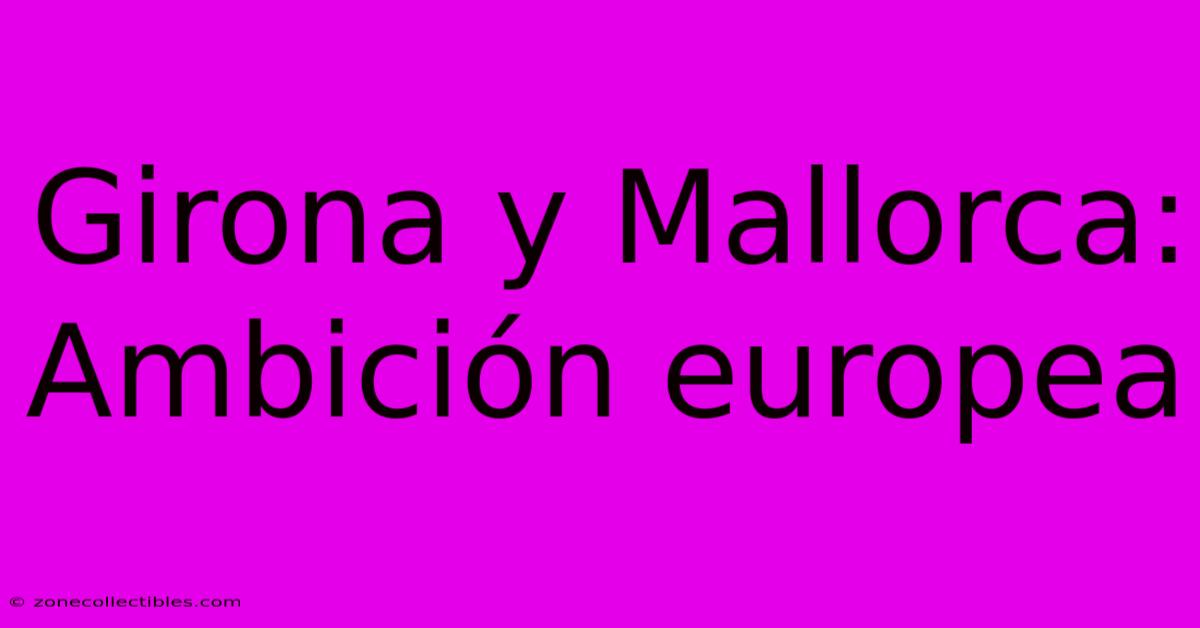 Girona Y Mallorca: Ambición Europea