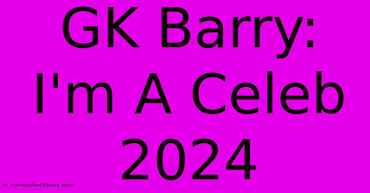 GK Barry: I'm A Celeb 2024