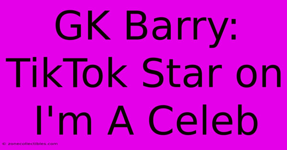 GK Barry: TikTok Star On I'm A Celeb